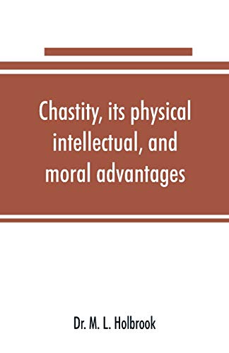 Stock image for Chastity, its physical, intellectual, and moral advantages for sale by Lucky's Textbooks