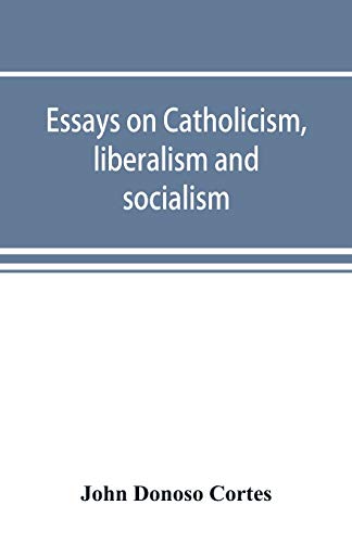 Beispielbild fr Essays on catholicism, liberalism and socialism: considered in their fundamental principles zum Verkauf von Lucky's Textbooks