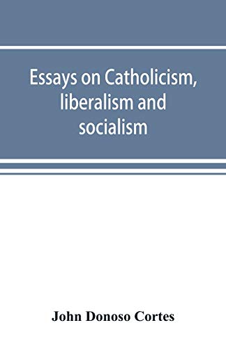 Imagen de archivo de Essays on catholicism, liberalism and socialism: considered in their fundamental principles a la venta por Lucky's Textbooks