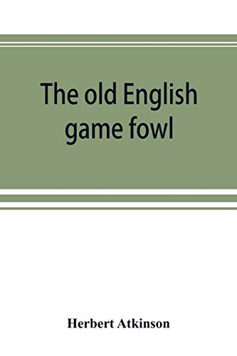 9789353892524: The old English game fowl; its history, description, management, breeding and feeding