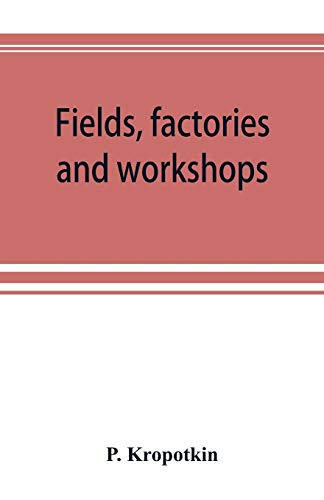 Imagen de archivo de Fields, factories and workshops; or, Industry combined with agriculture and brain work with manual work a la venta por Lucky's Textbooks