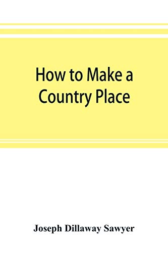 Imagen de archivo de How to make a country place: an account of the successes and the mistakes of an amateur in thirty-five years of farming, building, and development: . income, starting with small capital a la venta por Lucky's Textbooks