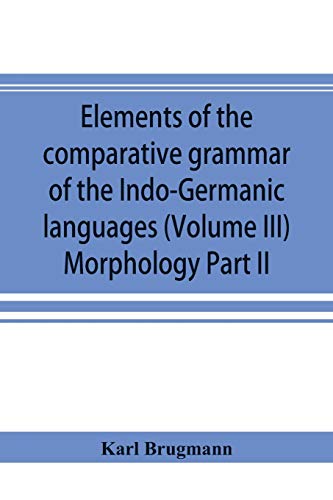 Beispielbild fr Elements of the comparative grammar of the Indo-Germanic languages. A concise exposition of the history of Sanskrit, Old Iranian (Avestic and Old . Gothic, Old High German, Lithuanian and zum Verkauf von Lucky's Textbooks