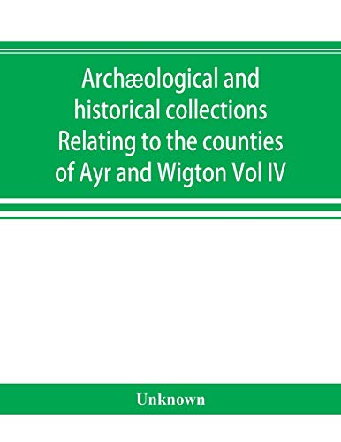 Beispielbild fr Archæological and historical collections Relating to the counties of Ayr and Wigton zum Verkauf von WorldofBooks