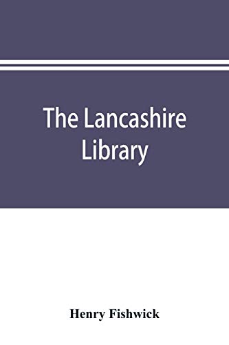 Stock image for The Lancashire library; a bibliographical account of books on topography, biography, history, science, and miscellaneous literature relating to the . and sermons printed before the year for sale by WorldofBooks