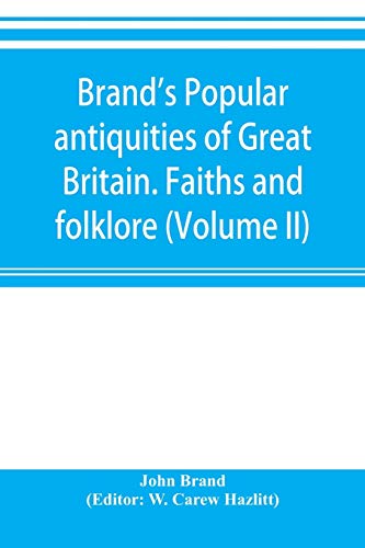 Beispielbild fr Brand's popular antiquities of Great Britain. Faiths and folklore; a dictionary of national beliefs, superstitions and popular customs, past and current, with their classical and foreign analogues, de zum Verkauf von Buchpark