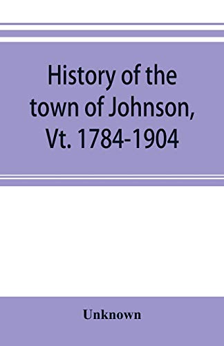Imagen de archivo de History of the town of Johnson, Vt. 1784-1904 a la venta por Chiron Media