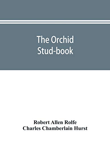 Stock image for The orchid stud-book: an enumeration of hybrid orchids of artificial origin, with their parents, raisers, date of first flowering, references to . and 120 figures and a chapter on hybri for sale by Lucky's Textbooks