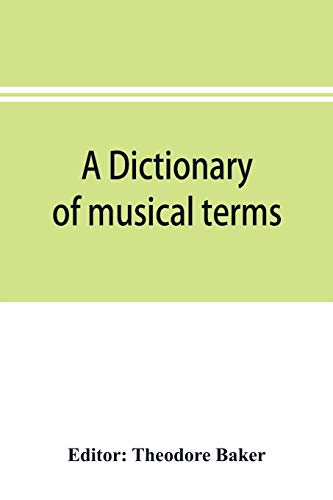 Stock image for A dictionary of musical terms: containing upwards of 9,000 English, French, German, Italian, Latin and Greek words and phrases used in the art and . by rules for the pronunciation of Italian, Ge for sale by Book Deals