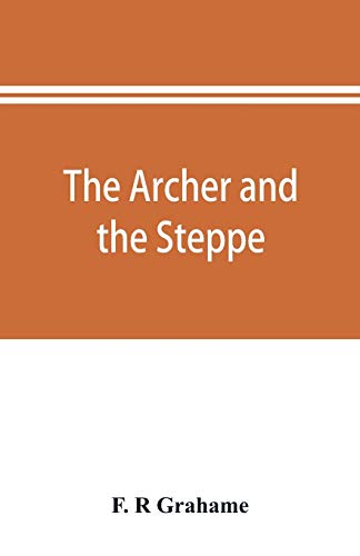 Beispielbild fr The archer and the steppe, or, The empires of Scythia: a history of Russia and Tartary, from the earliest ages till the fall of the Mongul power in Europe, in the middle of the sixteenth century zum Verkauf von Books Unplugged