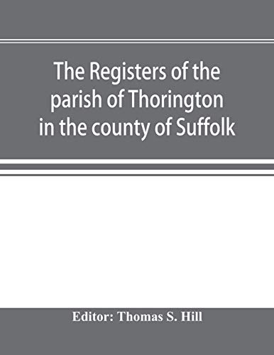 Imagen de archivo de The registers of the parish of Thorington in the county of Suffolk, with notes of the different acts of Parliament referring to them, and notices of t a la venta por Chiron Media