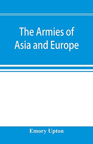 Imagen de archivo de The armies of Asia and Europe: embracing official reports on the armies of Japan, China, India, Persia, Italy, Russia, Austria, Germany, France, and . of a journey from Japan to the Caucasus a la venta por Lucky's Textbooks