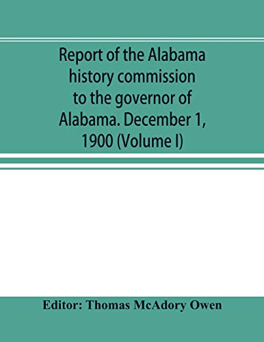 Stock image for Report of the Alabama history commission to the governor of Alabama. December 1, 1900 (Volume I) for sale by Lucky's Textbooks