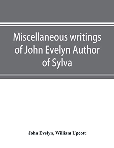 Beispielbild fr Miscellaneous writings of John Evelyn Author of Sylva, or, A Discourse of Forest Trees; Memoirs Now first collected, with occasional notes zum Verkauf von Buchpark