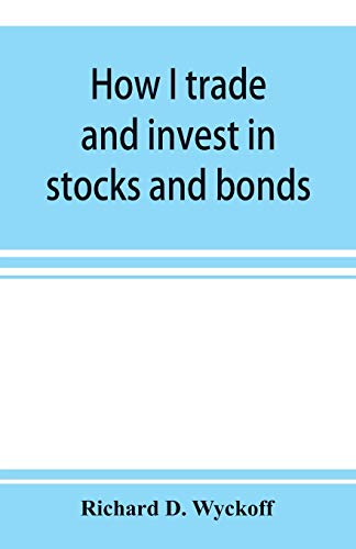 Stock image for How I trade and invest in stocks and bonds: being some methods evolved and adopted during my thirty-three years experience in Wall street for sale by Lucky's Textbooks