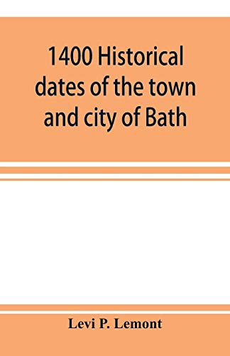 Imagen de archivo de 1400 historical dates of the town and city of Bath, and town of Georgetown, from 1604 to 1874 a la venta por Chiron Media