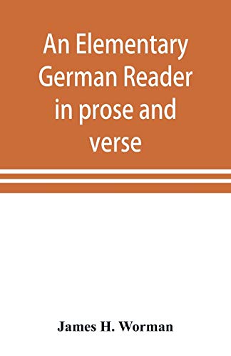 Stock image for An elementary German reader in prose and verse: with copious explanatory notes and references to the editors German grammars, and a complete vocabulary for sale by Lucky's Textbooks