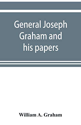 Beispielbild fr General Joseph Graham and his papers on North Carolina Revolutionary history; with appendix: an epitome of North Carolina's military services in the . and of the laws enacted for raising troops zum Verkauf von Lucky's Textbooks