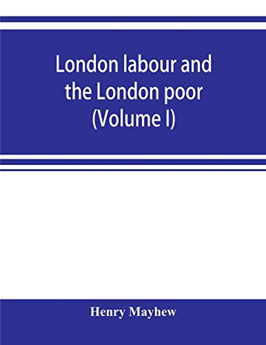 Stock image for London labour and the London poor; a cyclopaedia of the condition and earnings of those that will work, those that cannot work, and those that will not work (Volume I) for sale by Lucky's Textbooks