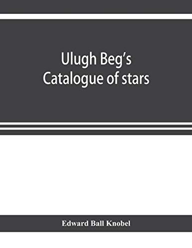 Stock image for Ulugh Beg's catalogue of stars, revised from all Persian manuscripts existing in Great Britain, with a vocabulary of Persian and Arabic words for sale by Chiron Media