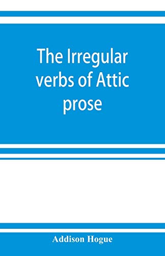 Stock image for The irregular verbs of Attic prose: their forms, prominent meanings, and important compounds; together with lists of related words and English derivatives for sale by GF Books, Inc.
