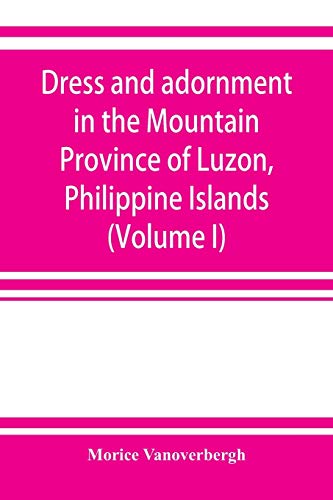 Stock image for Dress and adornment in the Mountain Province of Luzon, Philippine Islands (Volume I) for sale by Chiron Media