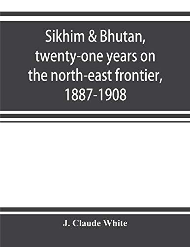 Stock image for Sikhim & Bhutan, twenty-one years on the north-east frontier, 1887-1908 for sale by Lucky's Textbooks