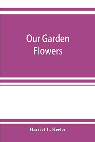 Imagen de archivo de Our garden flowers; a popular study of their native lands, their life histories, and their structural affiliations a la venta por Lucky's Textbooks