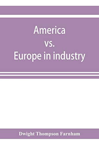 Stock image for America vs. Europe in industry; a comparison of industrial policies and methods of management for sale by Lucky's Textbooks