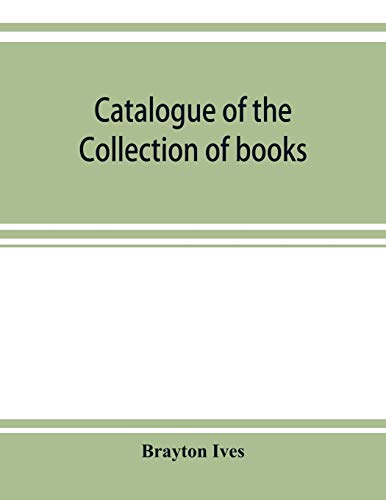 9789353923044: Catalogue of the collection of books and manuscripts belonging to Mr. Brayton Ives of New-York: Comprising: Early printed books, Americana, ... manuscripts, missals and books of hours