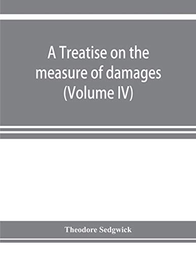 Beispielbild fr A treatise on the measure of damages, or, An inquiry into the principles which govern the amount of pecuniary compensation awarded by courts of justice (Volume IV) zum Verkauf von Buchpark