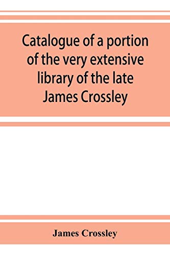 Stock image for Catalogue of a portion of the very extensive library of the late James Crossley for sale by Lucky's Textbooks