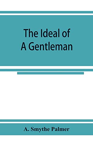 Imagen de archivo de The ideal of a gentleman; or, A mirror for gentlefolks, a portrayal in literature from the earliest times a la venta por Lucky's Textbooks