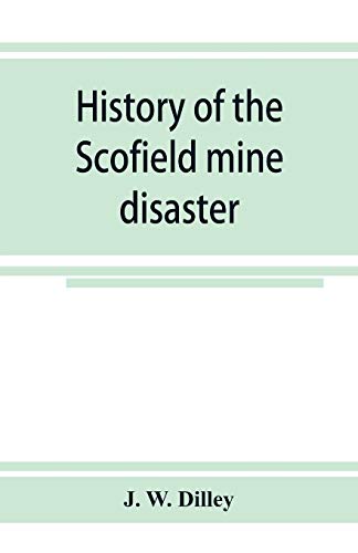 9789353924751: History of the Scofield mine disaster. A concise account of the incidents and scenes that took place at Scofield, Utah, May 1, 1900. When mine Number four exploded, killing 200 men
