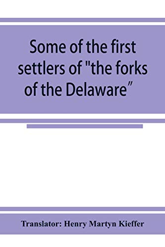 Beispielbild fr Some of the first settlers of "the forks of the Delaware" and their descendants : being a translation from the German of the record books of the First Reformed Church of Easton, Penna., from 1760 to 1852 zum Verkauf von Buchpark