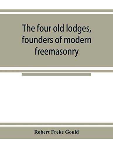 Beispielbild fr The four old lodges, founders of modern freemasonry, and their descendants. A record of the progress of the craft in England and of the career of . compilation of descriptive lists for histori [Soft Cover ] zum Verkauf von booksXpress