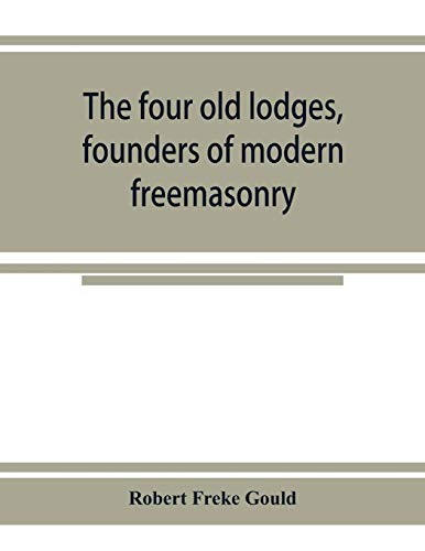 Imagen de archivo de The four old lodges, founders of modern freemasonry, and their descendants. A record of the progress of the craft in England and of the career of . compilation of descriptive lists for histori [Soft Cover ] a la venta por booksXpress