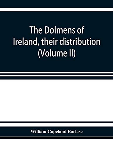 Imagen de archivo de The dolmens of Ireland, their distribution, structural characteristics, and affinities in other countries; together with the folk-lore attaching to . and traditions of the Irish people. Wi a la venta por Lucky's Textbooks