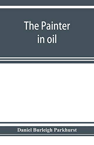 Stock image for The painter in oil; a complete treatise on the principles and technique necessary to the painting of pictures in oil colors for sale by Lucky's Textbooks