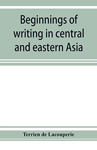 Stock image for Beginnings of writing in central and eastern Asia, or, Notes on 450 embryo-writings and scripts for sale by Books Puddle
