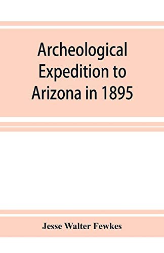 Stock image for Archeological Expedition to Arizona in 1895: Seventeenth Annual Report of the Bureau of American Ethnology to the Secretary of the Smithsonian Institu for sale by ThriftBooks-Atlanta