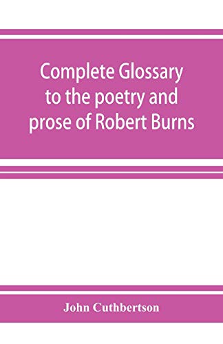 Imagen de archivo de Complete glossary to the poetry and prose of Robert Burns. With upwards of three thousand illustrations from English authors a la venta por Lucky's Textbooks