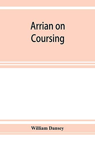 Beispielbild fr Arrian on coursing. The Cynegeticus of the younger Xenophon, translated from the Greek, with classical and practical annotations, and a brief sketch . containing some account of the Canes zum Verkauf von Lucky's Textbooks