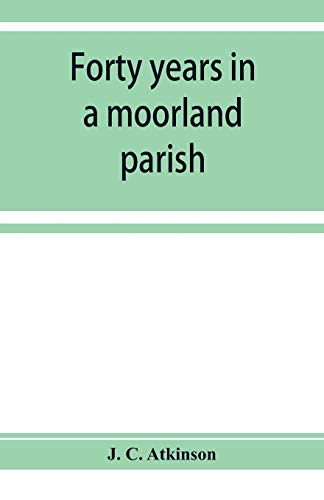 Stock image for Forty years in a moorland parish; reminiscences and researches in Danby in Cleveland for sale by Books Unplugged