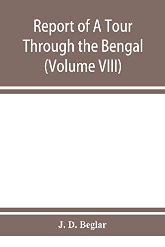 Stock image for Report of A Tour Through the Bengal Provinces of Patna, Gaya, Mongir, and Bhagalpur; The Santal Parganas, Manbhum, Singhbhum, and Birbhum; Bankura, . Bardwan, and Hughli in 1872-73 (Volume VIII) for sale by Books Unplugged