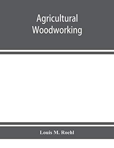 Imagen de archivo de Agricultural woodworking: a group of problems for rural and graded schools, agricultural high schools and the farm workshop a la venta por Lucky's Textbooks