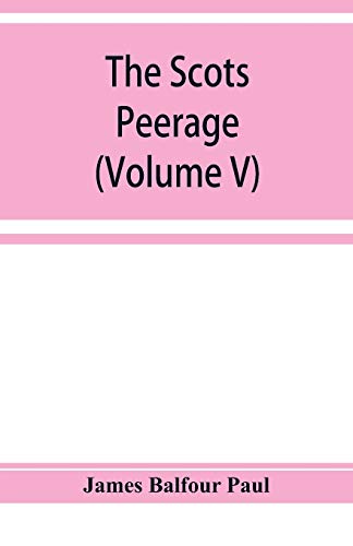 9789353929046: The Scots peerage; founded on Wood's edition of Sir Robert Douglas's peerage of Scotland; containing an historical and genealogical account of the nobility of that kingdom (Volume V)