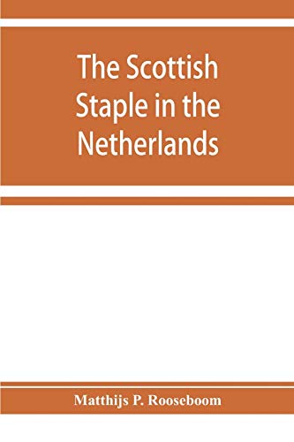 Beispielbild fr The Scottish staple in the Netherlands, an account o the trade relations between Scotland and the Low countries from 1292 till 1676, with a calendar of illustrative documents zum Verkauf von Lucky's Textbooks