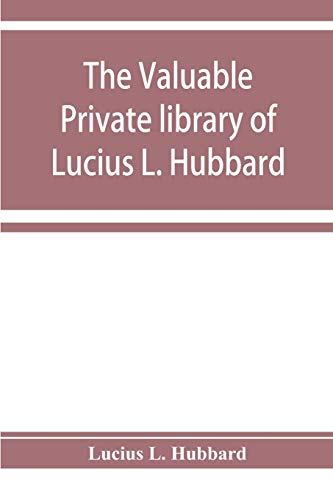 Stock image for The valuable private library of Lucius L. Hubbard, of Houghton, Michigan, consisting almost wholly of rare books and pamphlets relating to American history for sale by Lucky's Textbooks