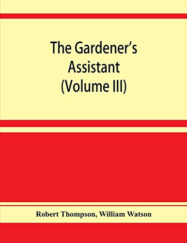 Stock image for The gardener's assistant; a practical and scientific exposition of the art of gardening in all its branches (Volume III) for sale by Lucky's Textbooks
